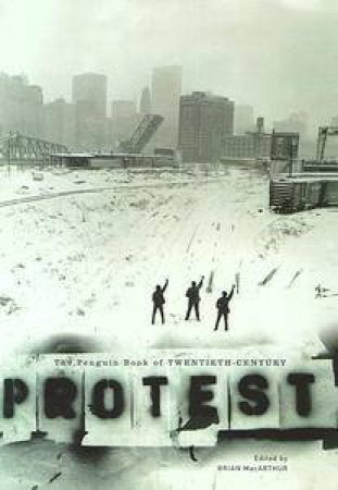 The Penguin Book Of Twentieth-Century Protest by Brian Macarthur