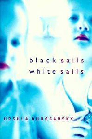 Black Sails, White Sails by Ursula Dubosarsky