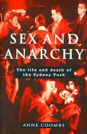 Sex & Anarchy: The Life & Death of the Sydney Push by Anne Coombs