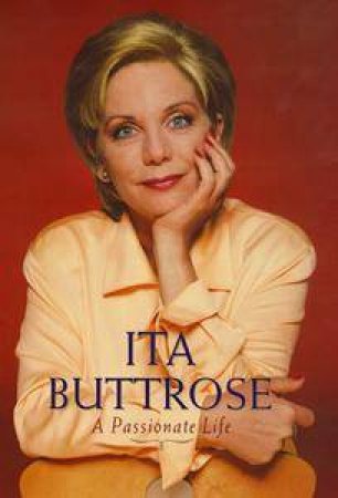 Ita Buttrose: A Passionate Life by Ita Buttrose