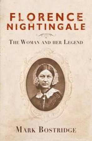 Florence Nightingale: The Woman and Her Legend by Mark Bostridge