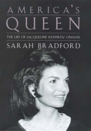 America's Queen: A Biography Of Jacqueline Kennedy Onassis by Sarah Bradford