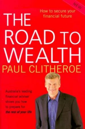 The Road To Wealth: Investment Strategies For Changing Times by Paul Clitheroe