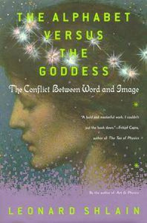 The Alphabet Versus The Goddess by Leonard Shlain