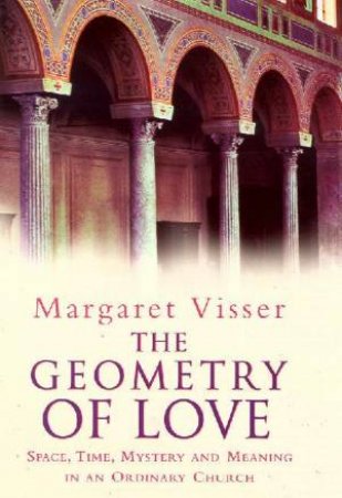 The Geometry Of Love by Margaret Visser