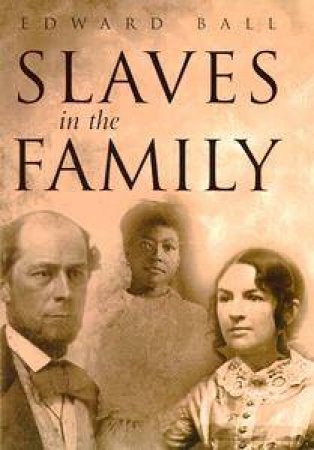 Slaves in the Family: Elias Ball by Edward Ball