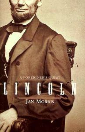 Lincoln: A Foreigner's Quest by Jan Morris