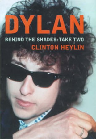 Dylan: Behind The Shades by Clinton Heylin