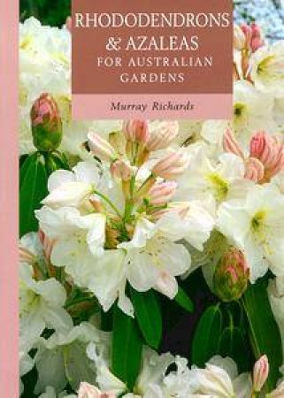 Rhododendrons & Azaleas for Australian Gardens by Murray Richards