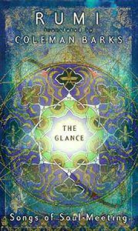 The Glance: A Vision Of Rumi by Coleman Barks