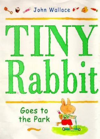 Tiny Rabbit Goes To The Park by John Wallace