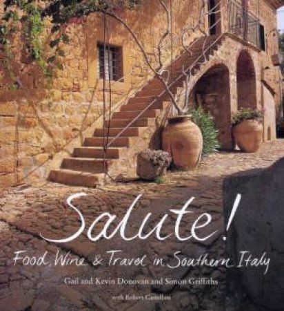 Salute!: Food, Wine & Travel In Southern Italy by G & K Donovan & S Griffiths & R Castellani