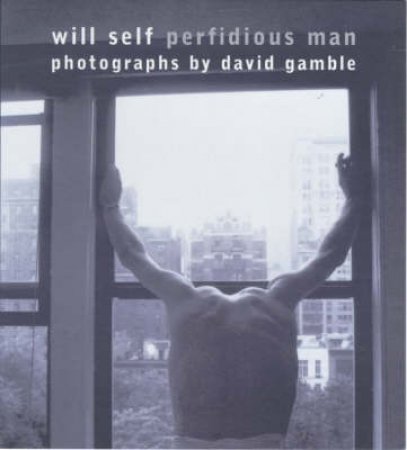 Perfidious Man by Will Self