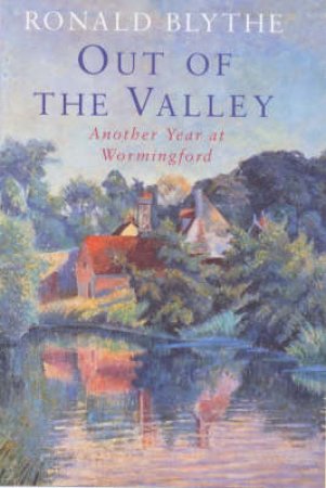 Out Of The Valley: Another Year At Wormingford by Ronald Blythe