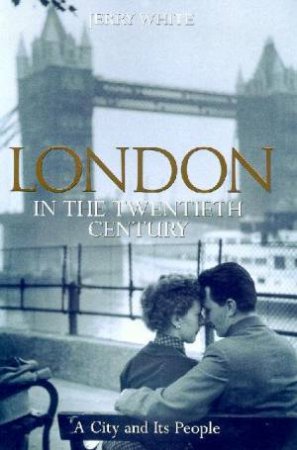 London In The Twentieth Century by Jerry White