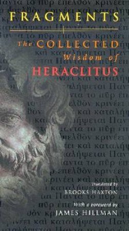 Fragments: The Collected Wisdom Of Heraclitus by Heraclitus