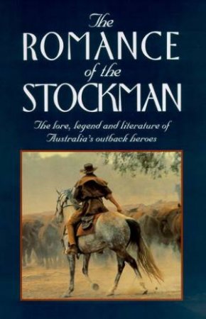 The Romance Of The Stockman: The Lore, Legend And Literature Of Australia's Outback Heroes by Anon