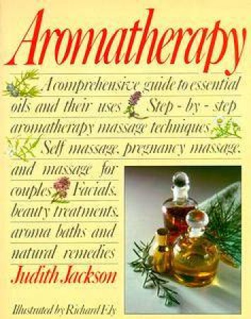 Aromatherapy: Using Essential Oils for Massage,Beauty Treatments & Aroma Baths by Judith Jackson