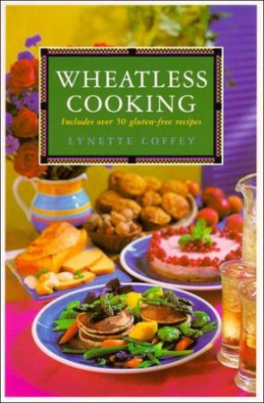 Wheatless Cooking: Including Gluten-Free Recipes by Lynette Coffey