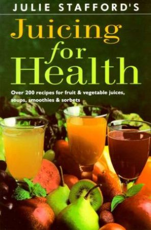 Julie Stafford's Juicing for Health by Julie Stafford