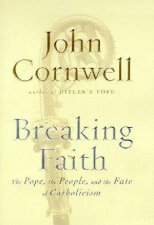 Breaking Faith The Pope The People And The Fate Of Catholicism