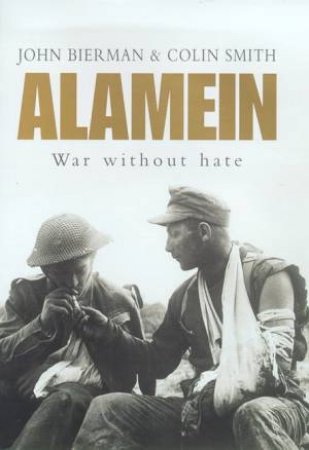 The Battle Of Alamein: War Without Hate by John Bierman & Colin Smith