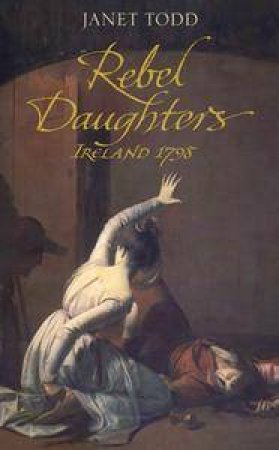 Rebel Daughters: Ireland 1798 by Janet Todd