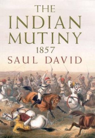 The Indian Mutiny 1857 by Saul David