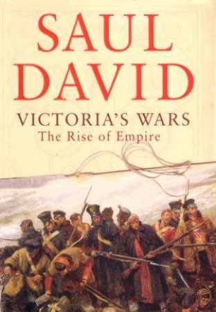 Victoria's Wars: The Rise Of Empire by Saul  David