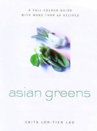 Asian Greens: Culture, Lore, Preparation, & Cooking by Kathryn Hawkins