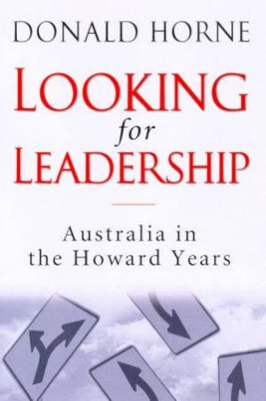 Looking For Leadership: Australia In The Howard Years by Donald Horne