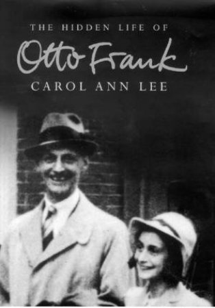 The Hidden Life Of Otto Frank by Carol Ann Lee