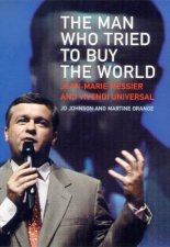 The Man Who Tried To Buy The World Jean Marie Messier And Vivendi Universal