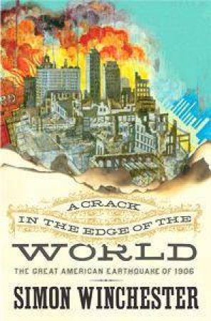 A Crack In The Edge Of The World: The Great Earthquake Of 1906 by Simon Winchester