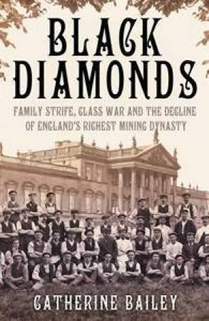 Black Diamonds: The Rise And Fall Of A Great English Dynasty by Catherine Bailey