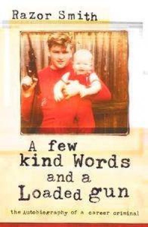 A Few Kind Words & A Loaded Gun: The Autobiography Of A Career Criminal by Noel  Smith