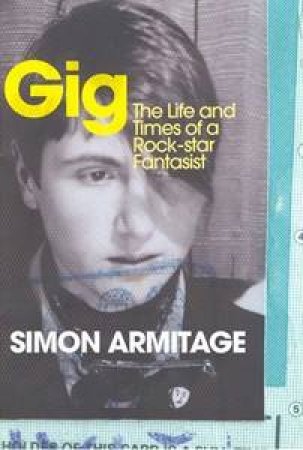 Gig: The Life And Times Of A Rock-Star Fantasist by Simon Armitage