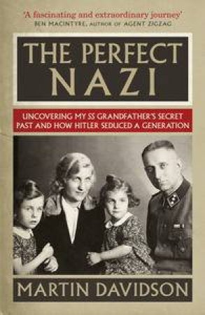 The Perfect Nazi. Uncovering My Grandfather's Secret Past and How Hitler Seduced a Generation by Martin Davidson