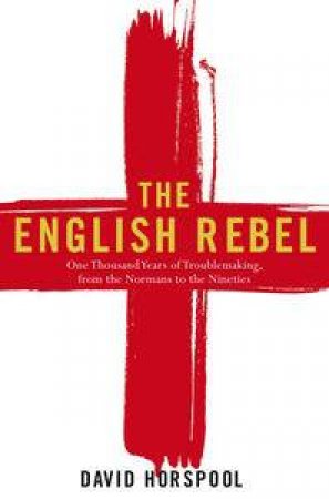 English Rebel: One Thousand Years of Trouble-Making from the Normans to the Nineties by David Horspool