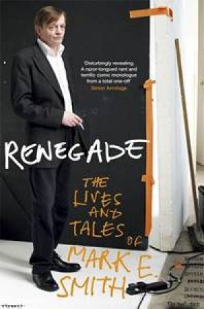 Renegade: The Gospel According to Mark E Smith by Mark E Smith