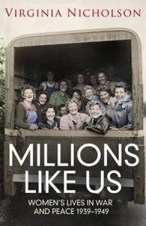 Millions Like Us: Women's Lives in War and Peace 1939-1949 by Virginia Nicholson