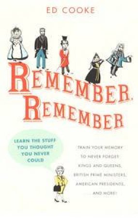 Remember, Remember: Learn the Stuff You Never Thought You Could by Ed Cooke