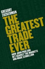 The Greatest Trade Ever How John Paulson Bet Against the Markets and Made 20Billion