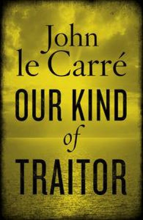 Our Kind of Traitor by John Le Carre