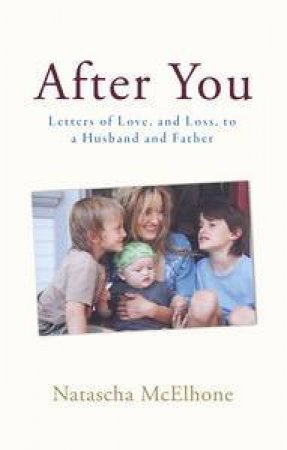 After You: Letters of Love, and Loss, to a Husband and Father by Natascha McElhone