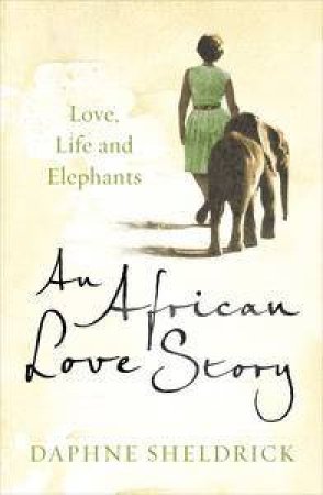 An African Love Story: Love, Life and Elephants by Daphne Sheldrick