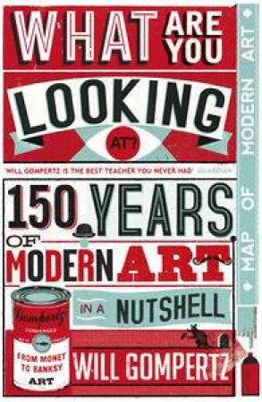 What Are You Looking At?: 150 Years Of Modern Art In The Blink Of An Eye by Will Gompertz