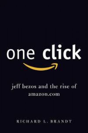 One Click: Jeff Bezos and the Rise of Amazon.com by Richard Brandt