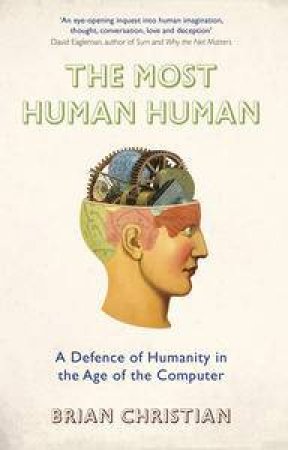 The Most Human Human: A Defence of Humanity in the Age of the Computer by Brian Christian