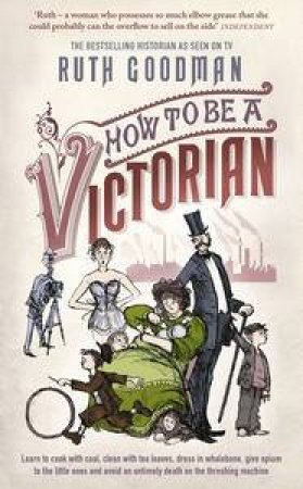 How To Be a Victorian by Ruth Goodman